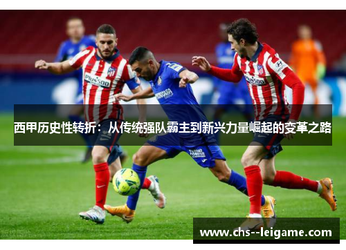 西甲历史性转折：从传统强队霸主到新兴力量崛起的变革之路