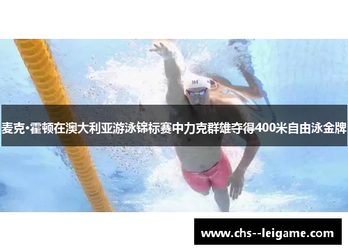 麦克·霍顿在澳大利亚游泳锦标赛中力克群雄夺得400米自由泳金牌 麦克·霍顿在澳大利亚游泳锦标赛中力克群雄夺得400米自由泳金牌