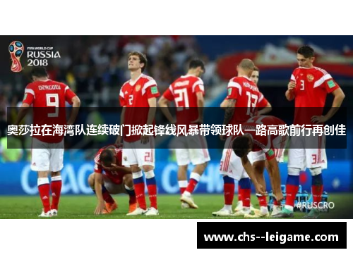 奥莎拉在海湾队连续破门掀起锋线风暴带领球队一路高歌前行再创佳