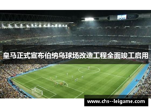 皇马正式宣布伯纳乌球场改造工程全面竣工启用 皇马正式宣布伯纳乌球场改造工程全面竣工启用